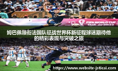 姆巴佩领衔法国队征战世界杯新征程球迷期待他的精彩表现与突破之旅